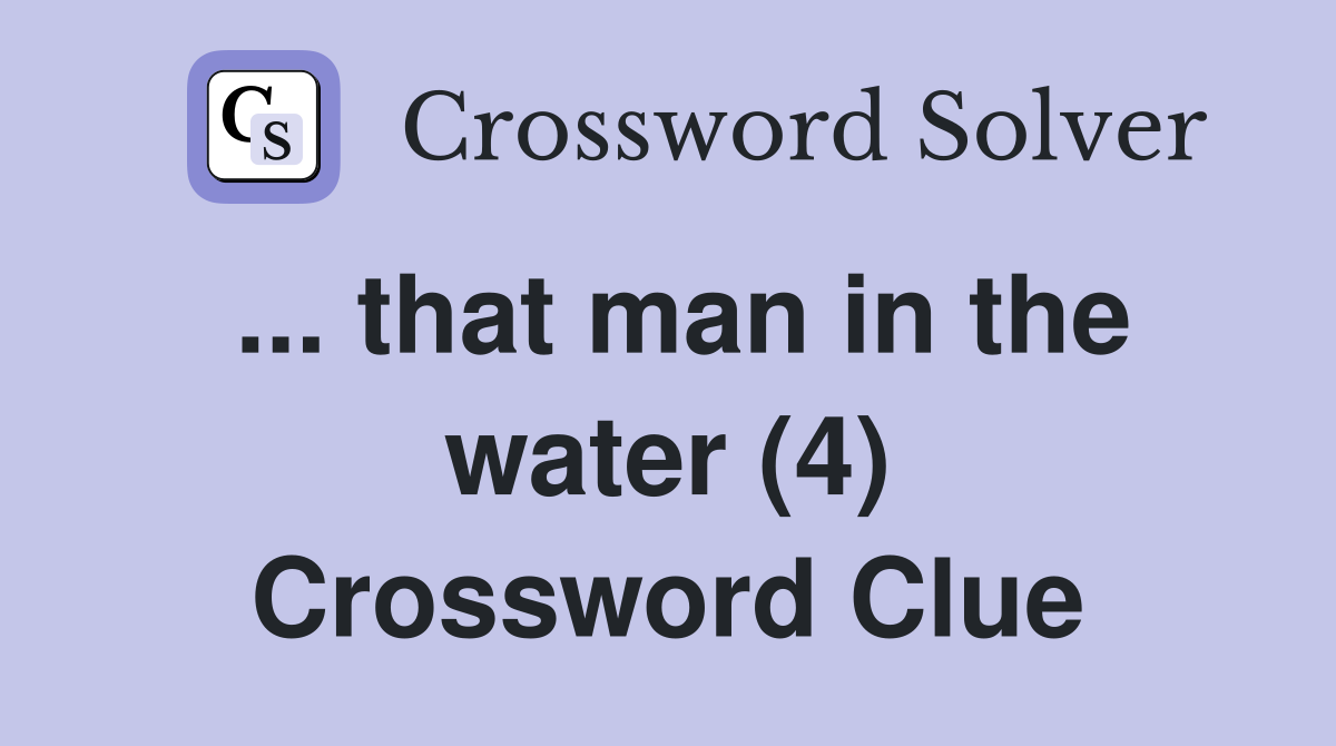 ... that man in the water (4) Crossword Clue
