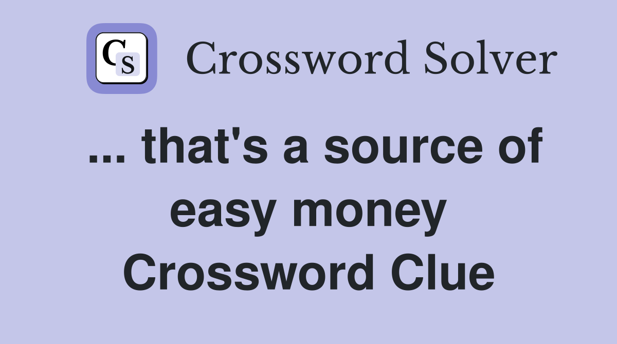 ... that's a source of easy money Crossword Clue