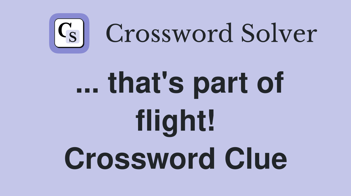 ... that's part of flight! Crossword Clue