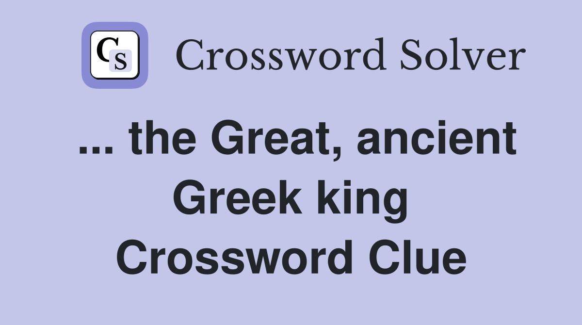 ... the Great, ancient Greek king Crossword Clue