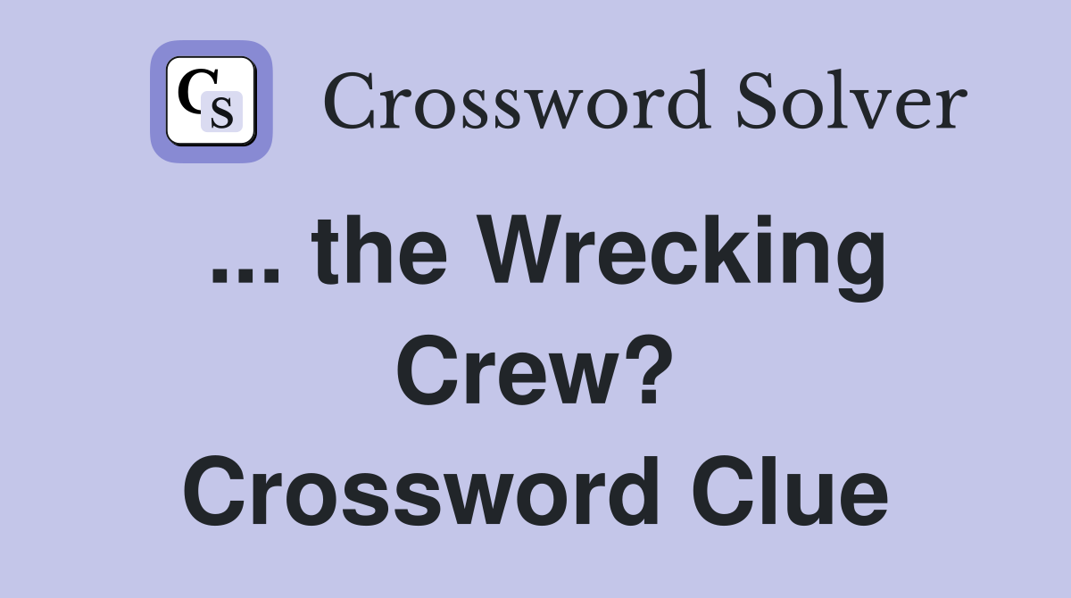 ... the Wrecking Crew? Crossword Clue