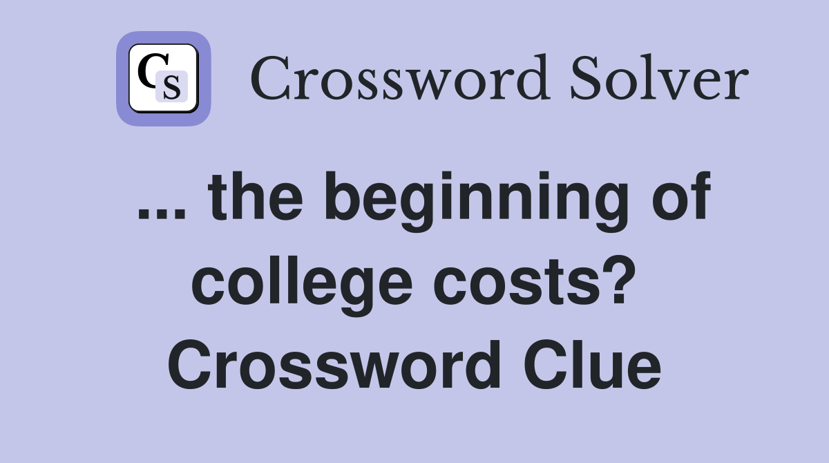... the beginning of college costs? Crossword Clue