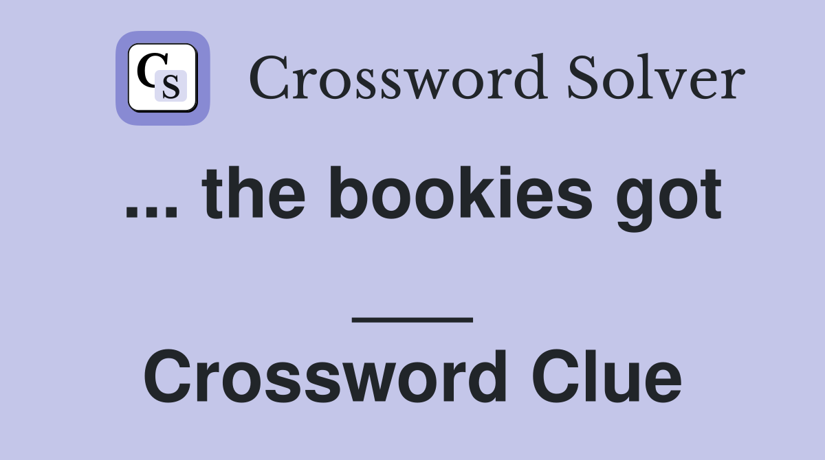 ... the bookies got ___ Crossword Clue