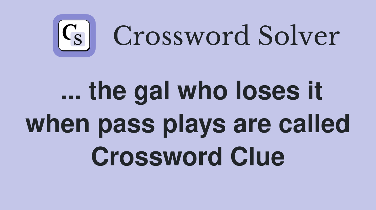 ... the gal who loses it when pass plays are called Crossword Clue