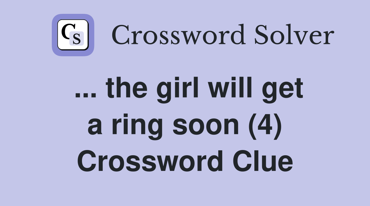 ... the girl will get a ring soon (4) Crossword Clue