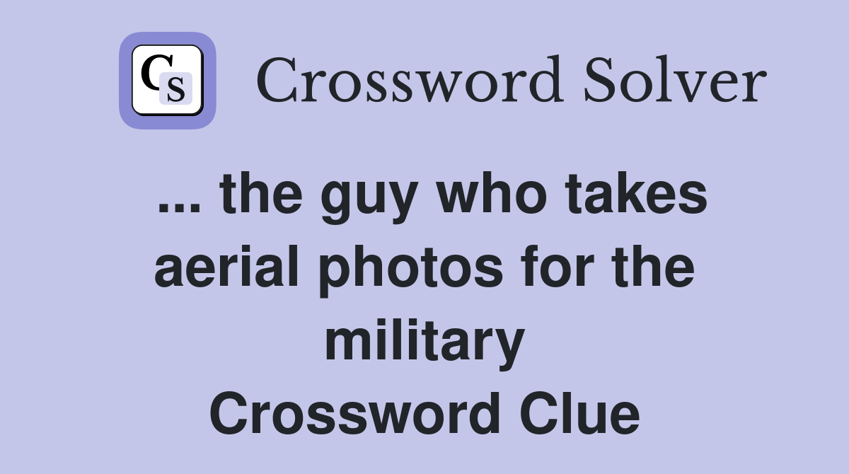 ... the guy who takes aerial photos for the military Crossword Clue