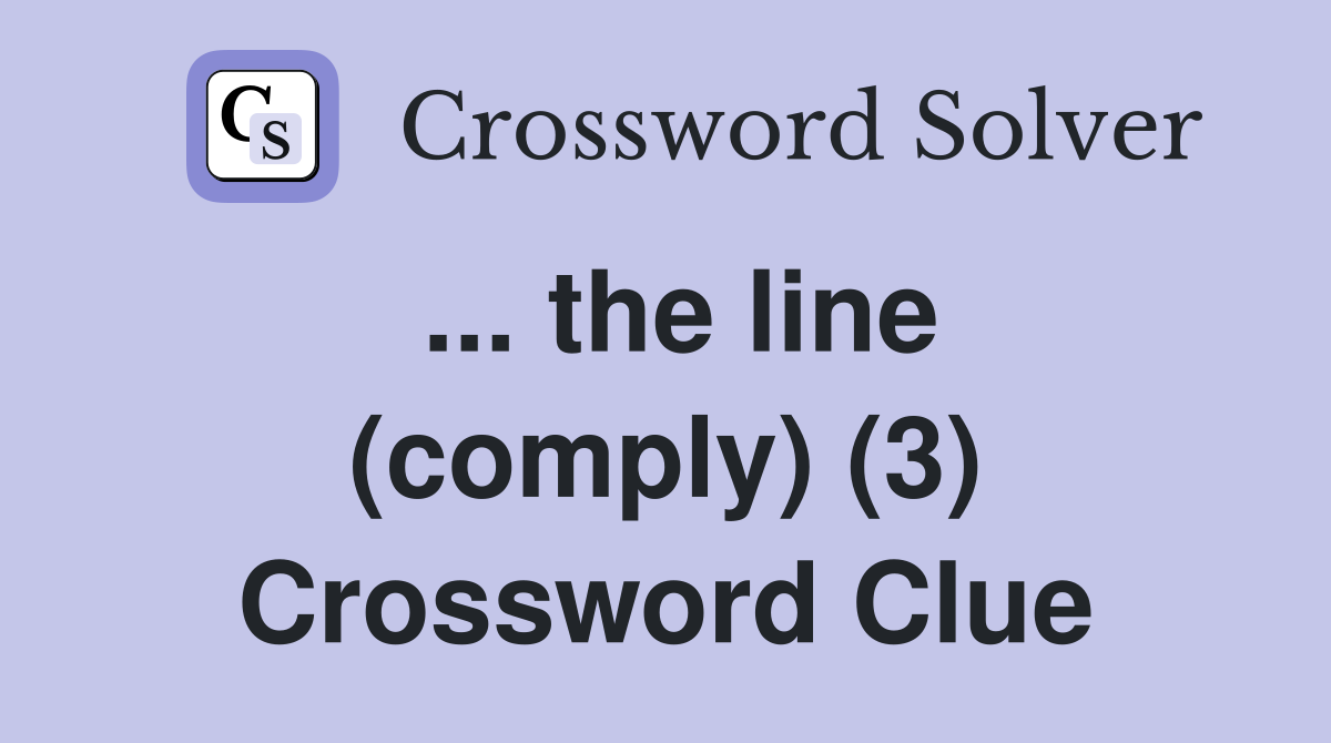 ... the line (comply) (3) Crossword Clue