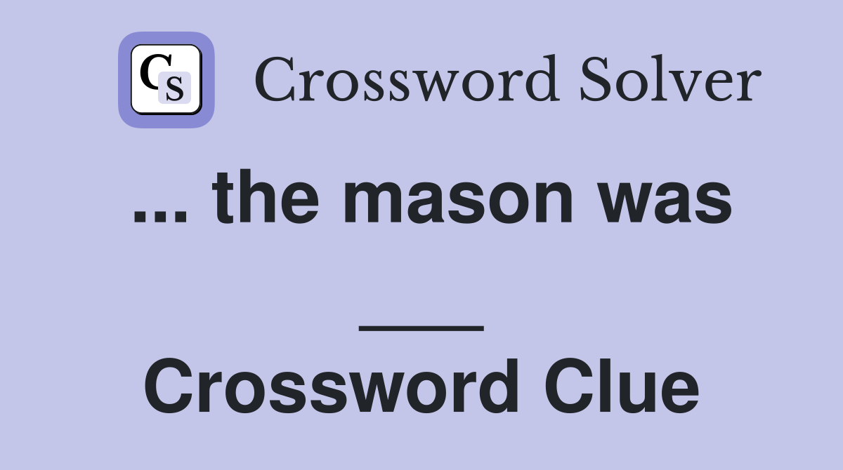 ... the mason was ___ Crossword Clue