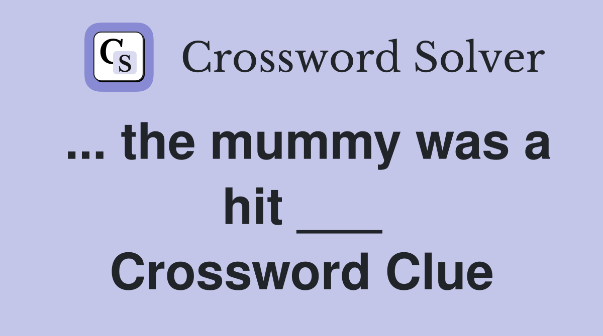 ... the mummy was a hit ___ Crossword Clue