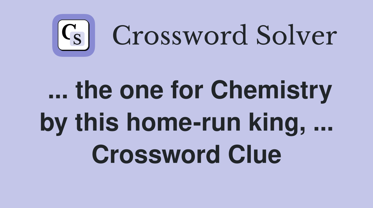 ... the one for Chemistry by this home-run king, ... Crossword Clue