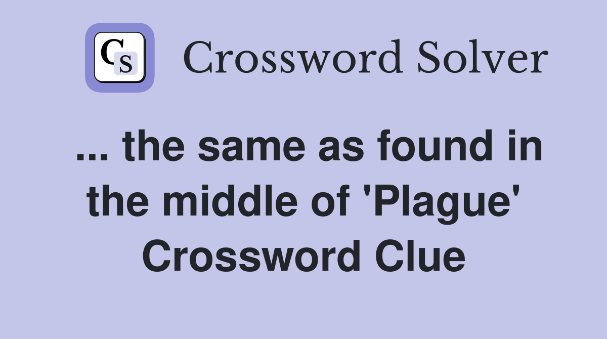 ... the same as found in the middle of 'Plague' Crossword Clue