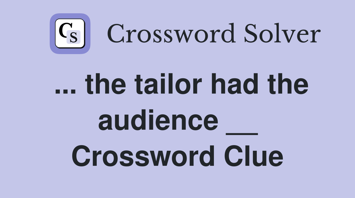 ... the tailor had the audience __ Crossword Clue