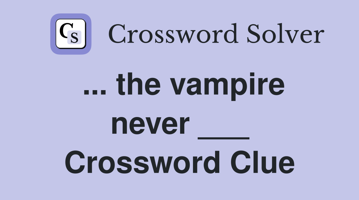 ... the vampire never ___ Crossword Clue