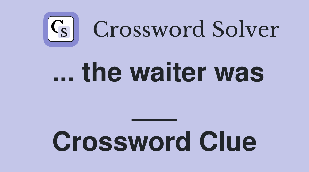 ... the waiter was ___ Crossword Clue
