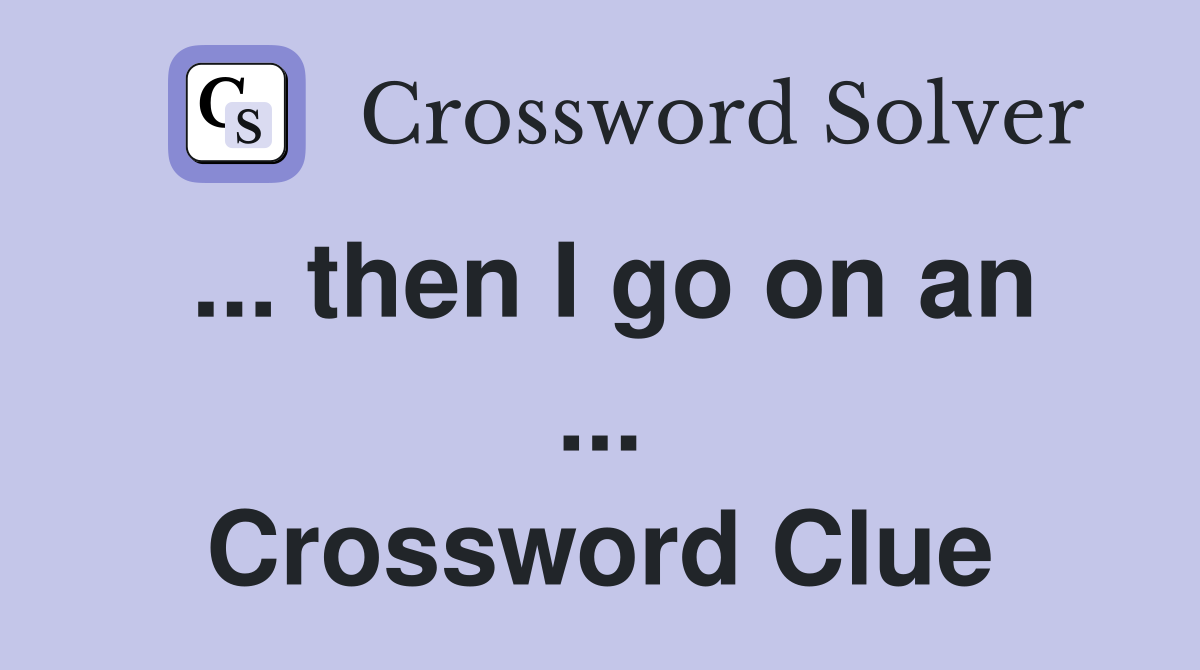 ... then I go on an ... Crossword Clue