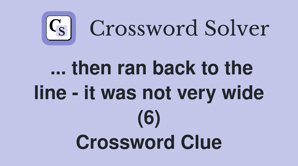 ... then ran back to the line - it was not very wide (6) Crossword Clue