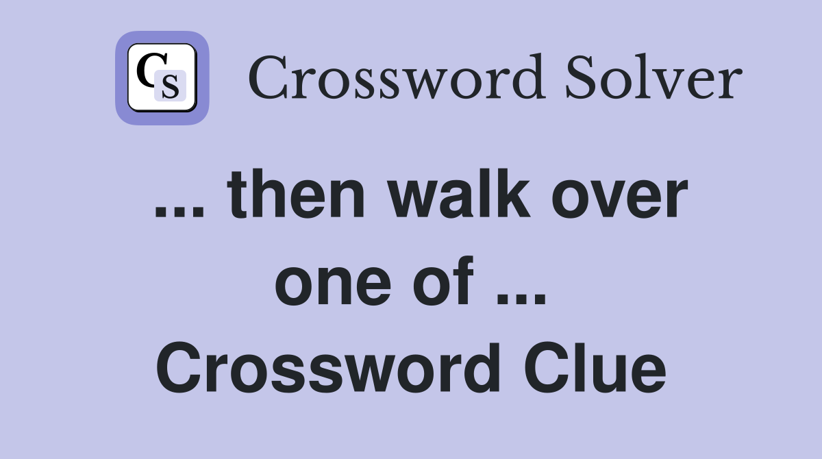 ... then walk over one of ... Crossword Clue