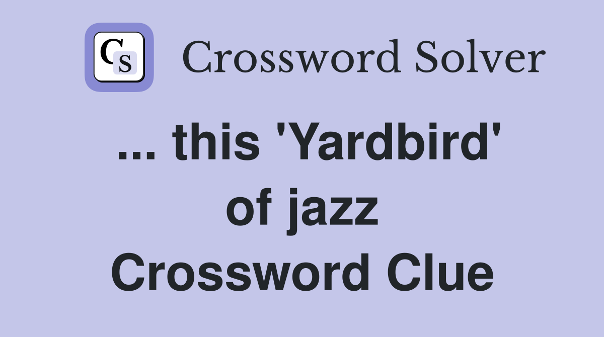... this 'Yardbird' of jazz Crossword Clue