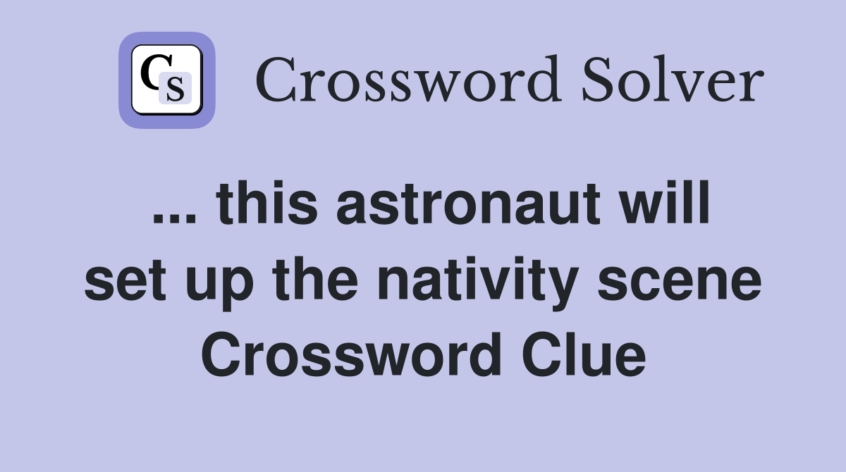 ... this astronaut will set up the nativity scene Crossword Clue