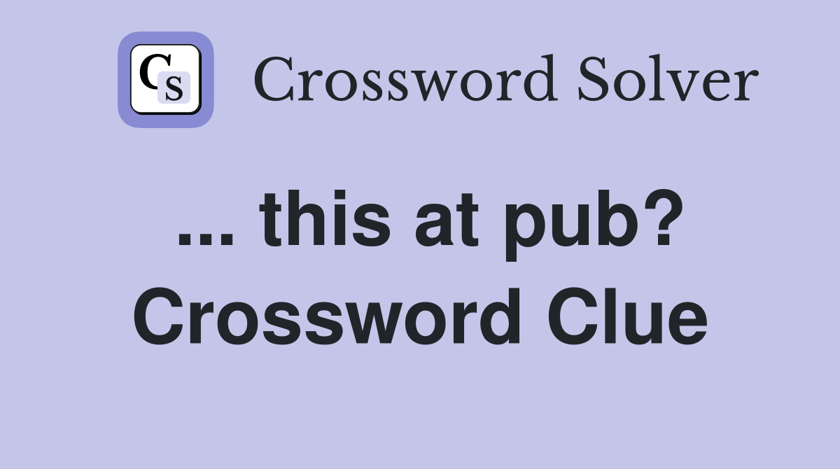 ... this at pub? Crossword Clue