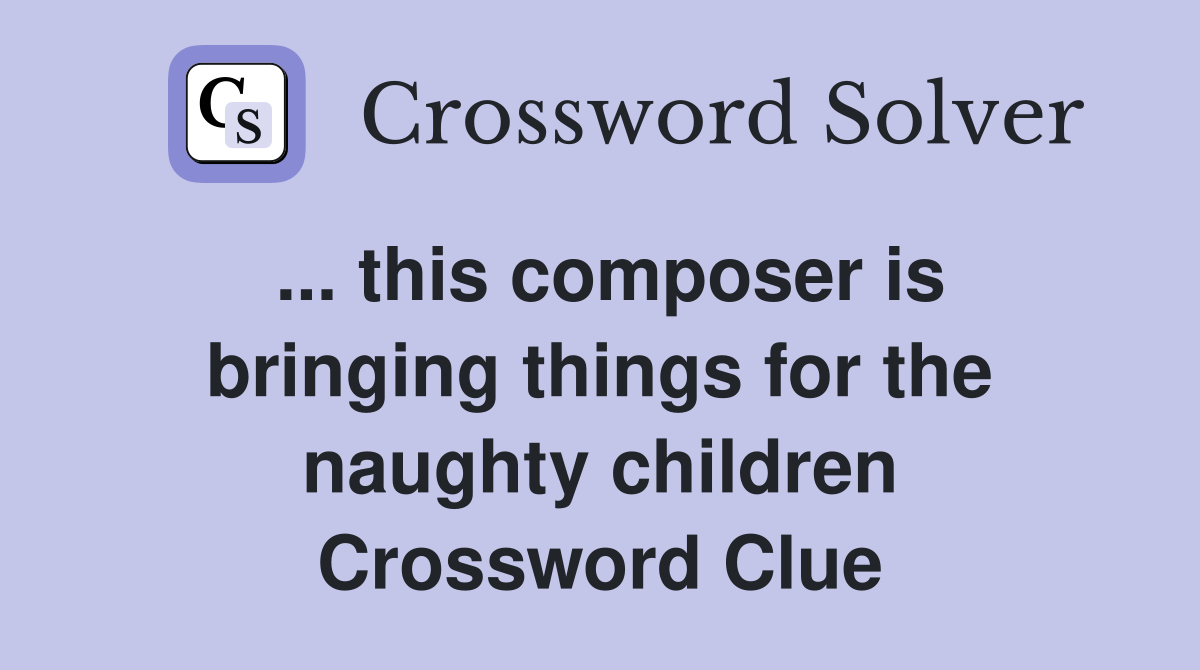 ... this composer is bringing things for the naughty children Crossword Clue