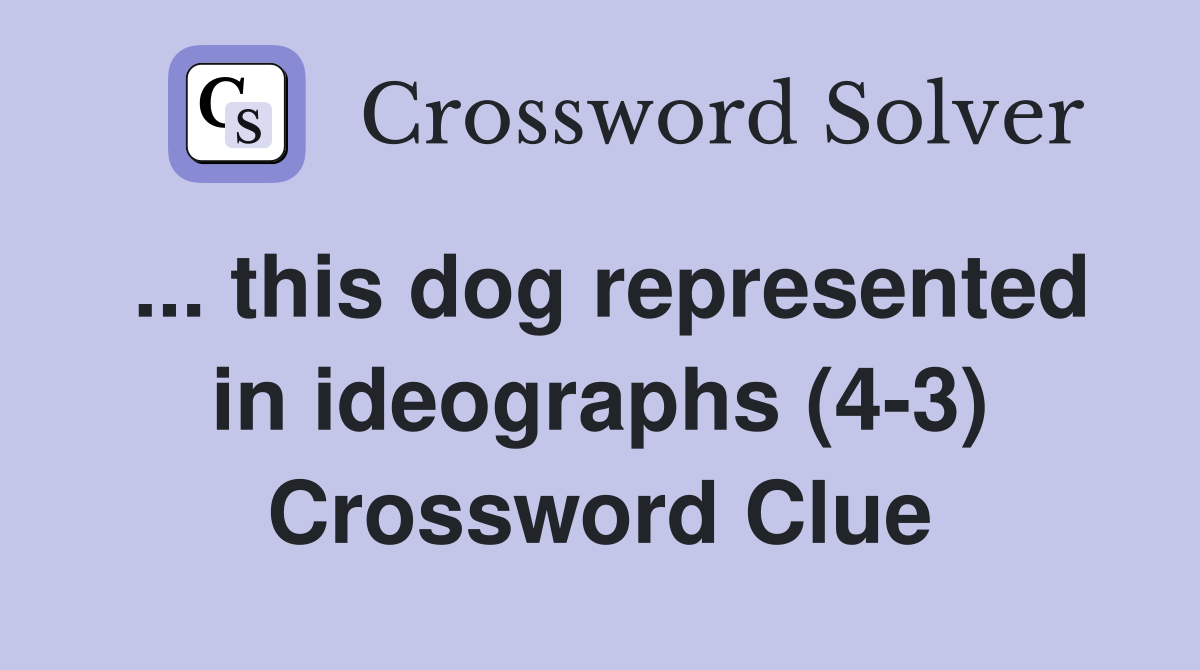 ... this dog represented in ideographs (4-3) Crossword Clue