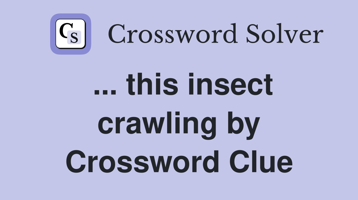 ... this insect crawling by Crossword Clue
