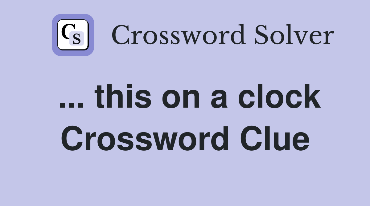 ... this on a clock Crossword Clue