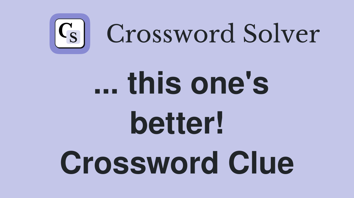 ... this one's better! Crossword Clue