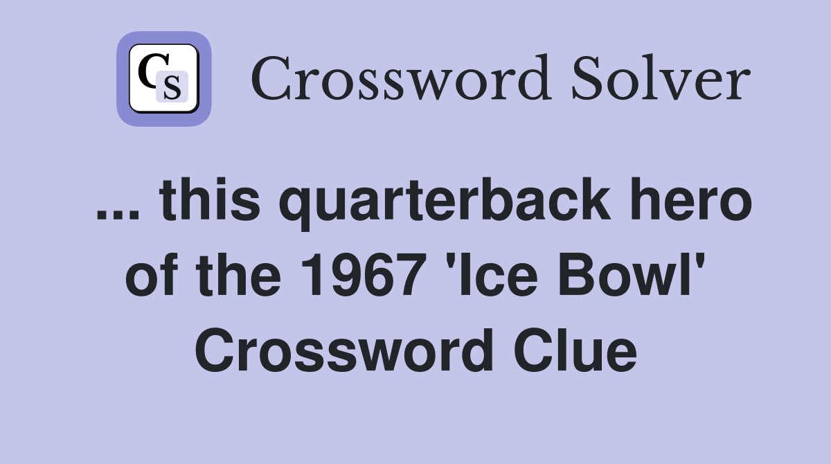 ... this quarterback hero of the 1967 'Ice Bowl' Crossword Clue