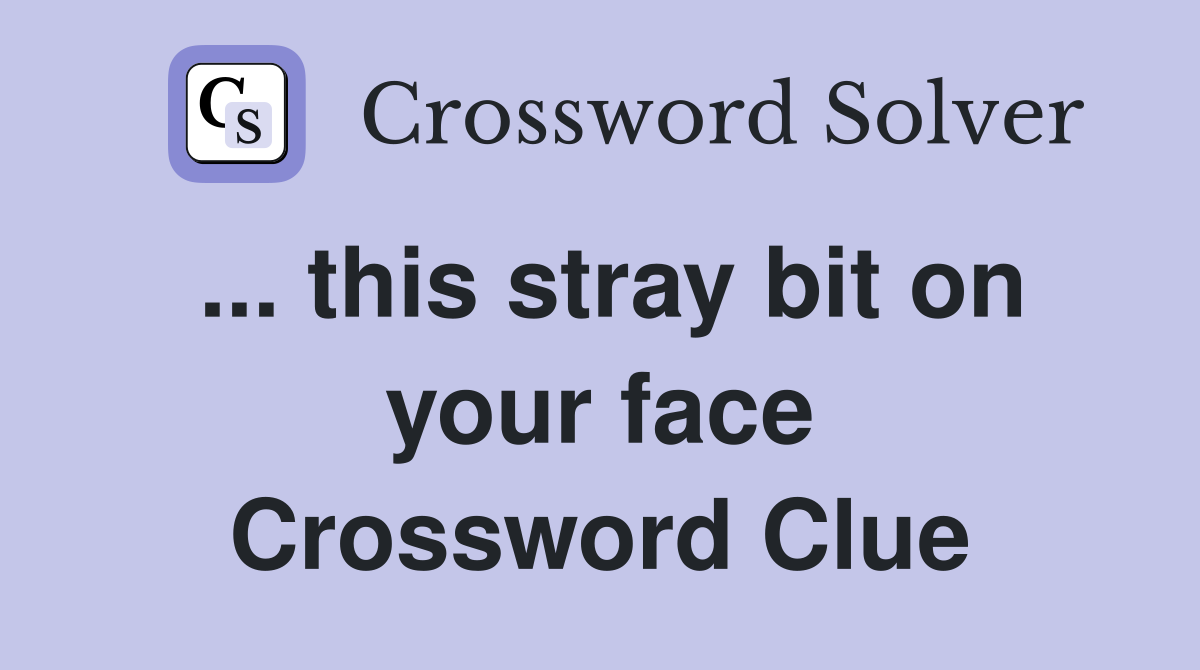 ... this stray bit on your face Crossword Clue