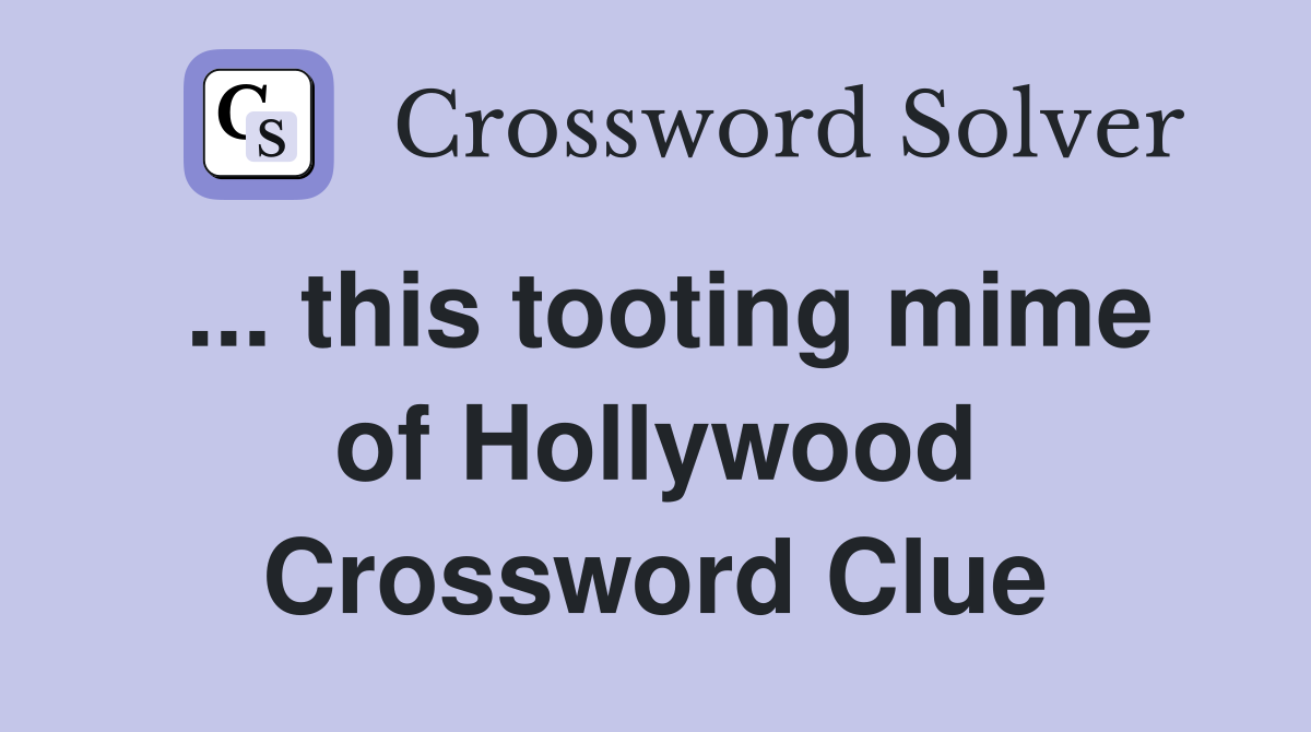 ... this tooting mime of Hollywood Crossword Clue