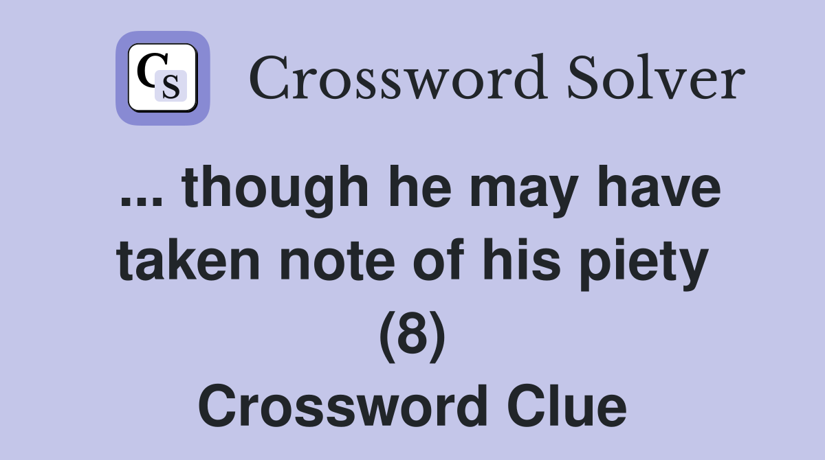 ... though he may have taken note of his piety (8) Crossword Clue