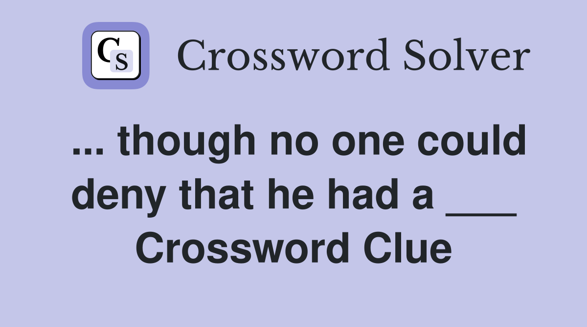 ... though no one could deny that he had a ___ Crossword Clue