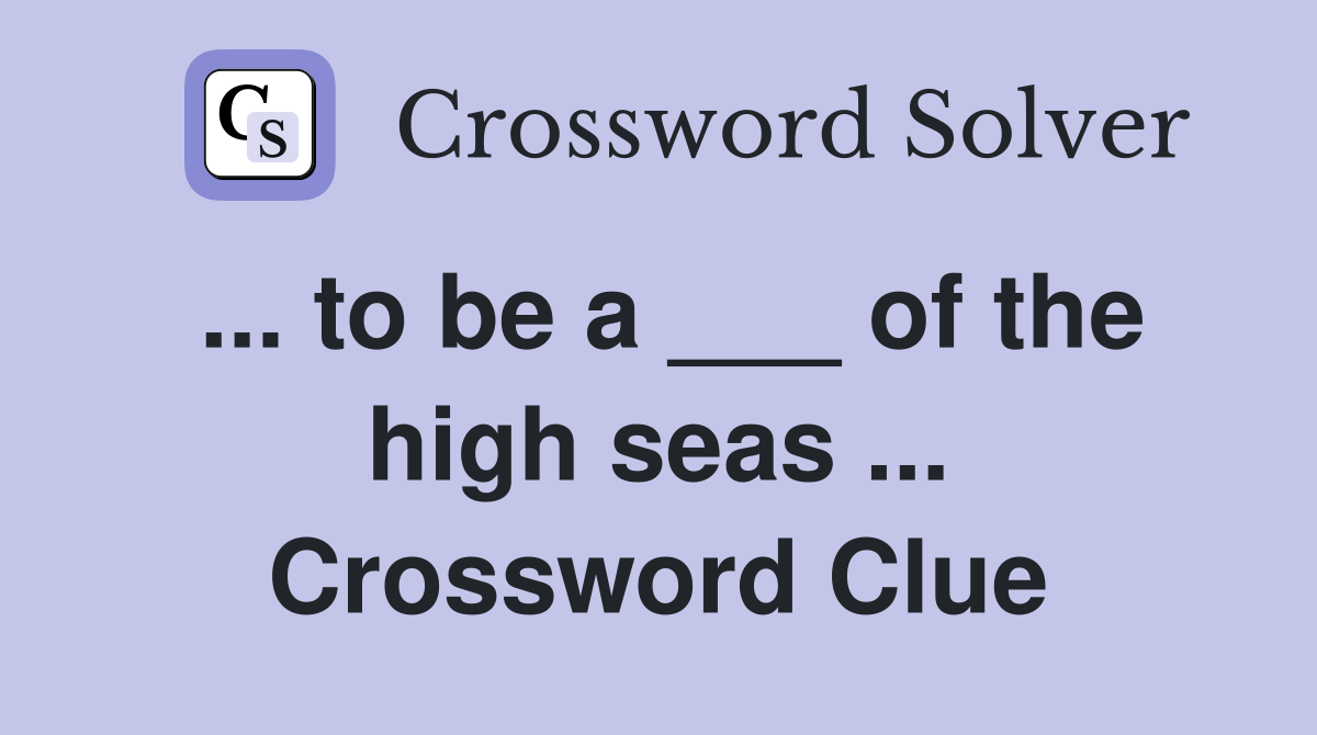 ... to be a ___ of the high seas ... Crossword Clue