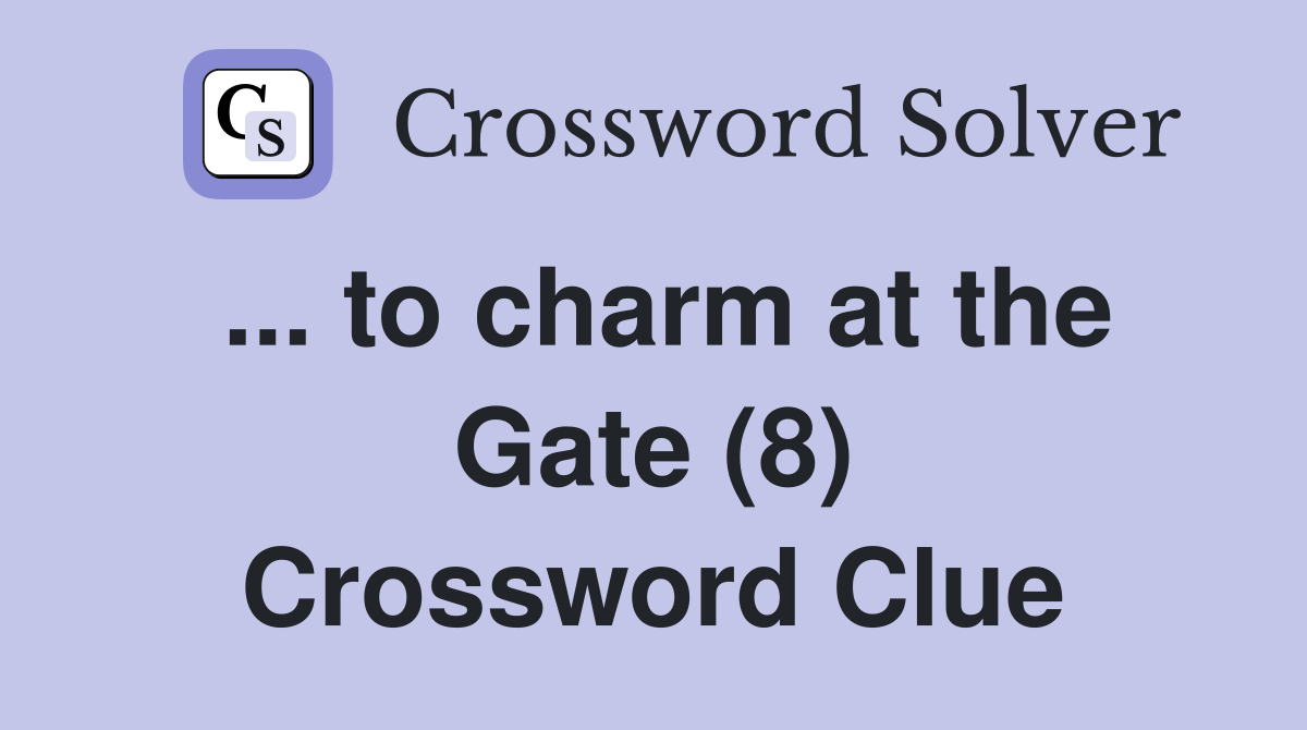 ... to charm at the Gate (8) Crossword Clue