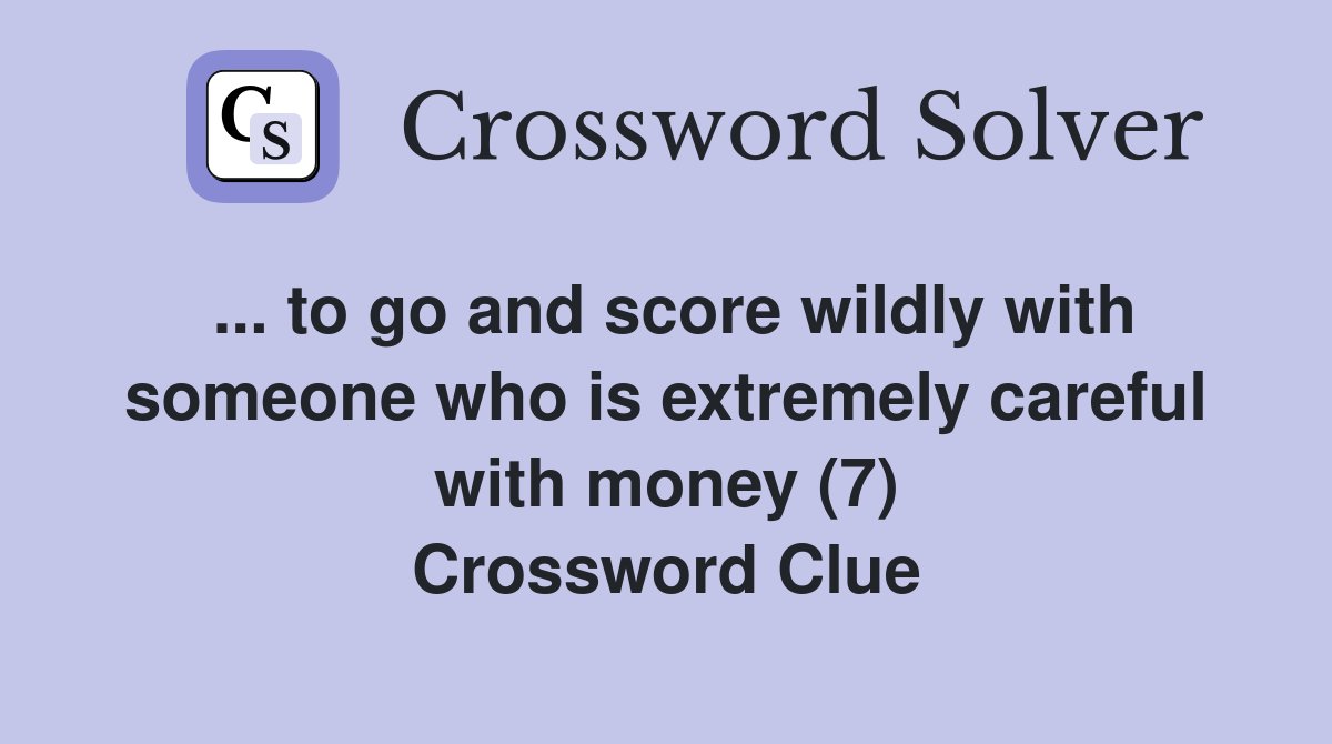 ... to go and score wildly with someone who is extremely careful with money (7) Crossword Clue
