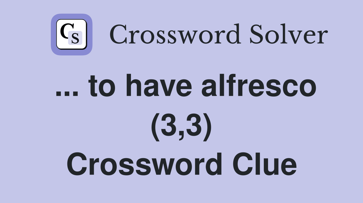... to have alfresco (3,3) Crossword Clue