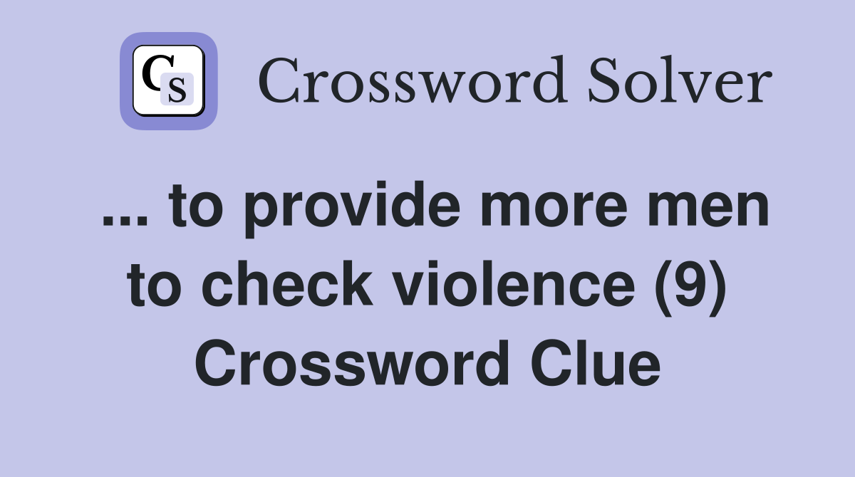 ... to provide more men to check violence (9) Crossword Clue