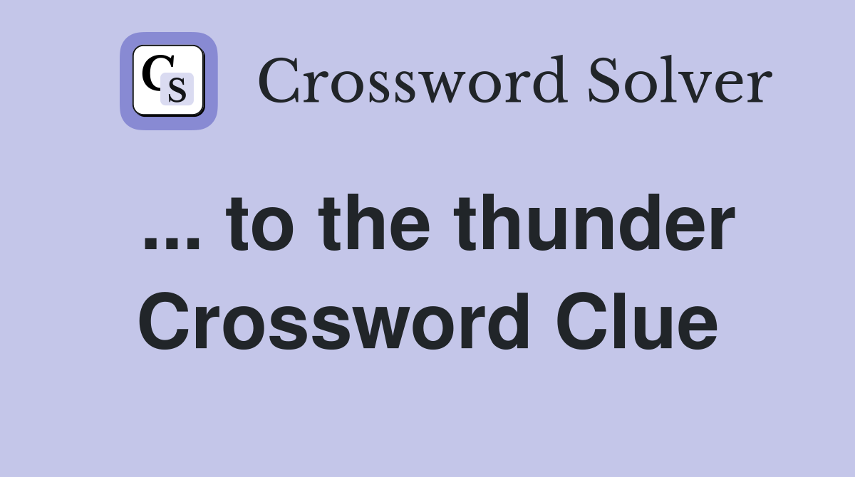 ... to the thunder Crossword Clue