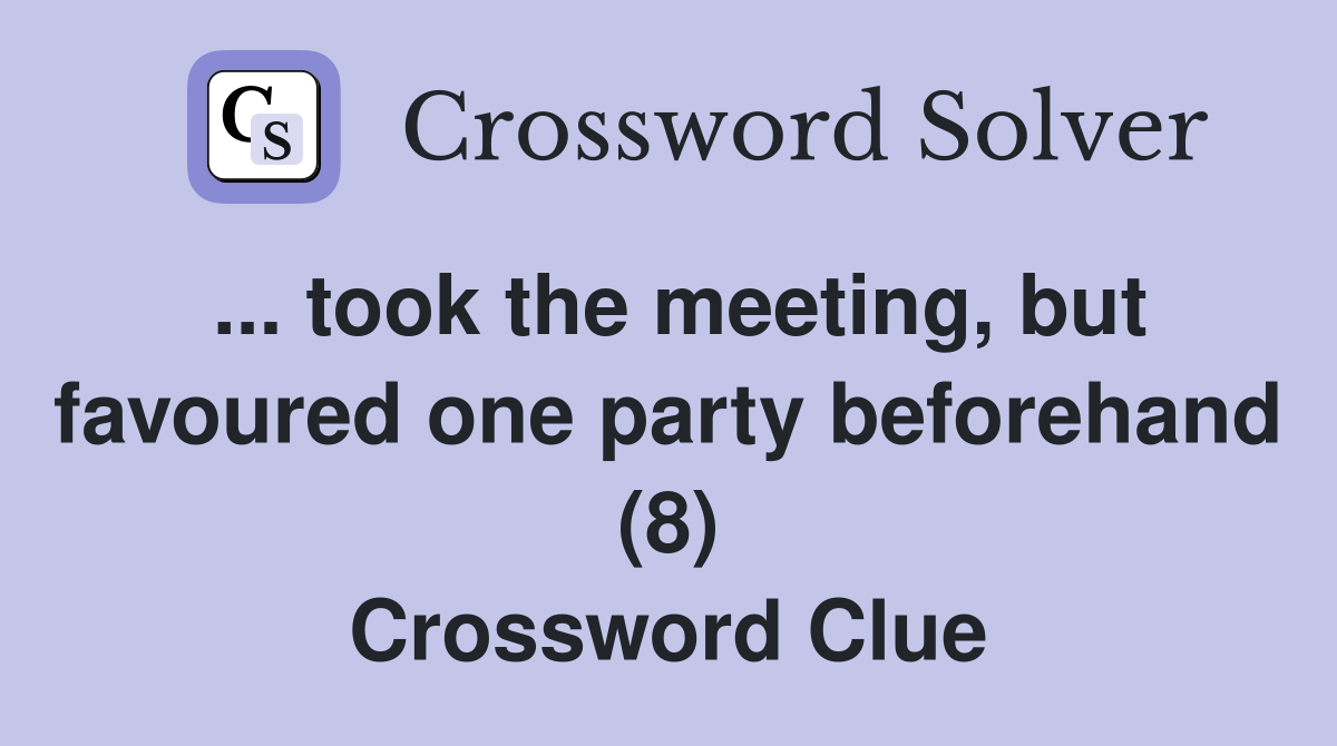... took the meeting, but favoured one party beforehand (8) Crossword Clue