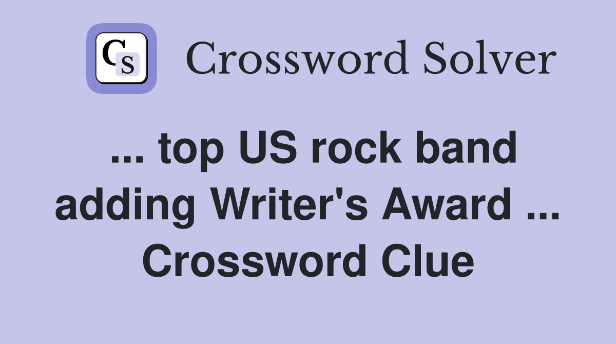 ... top US rock band adding Writer's Award ... Crossword Clue