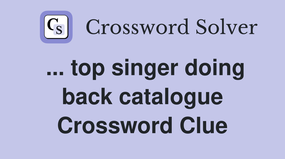 ... top singer doing back catalogue Crossword Clue