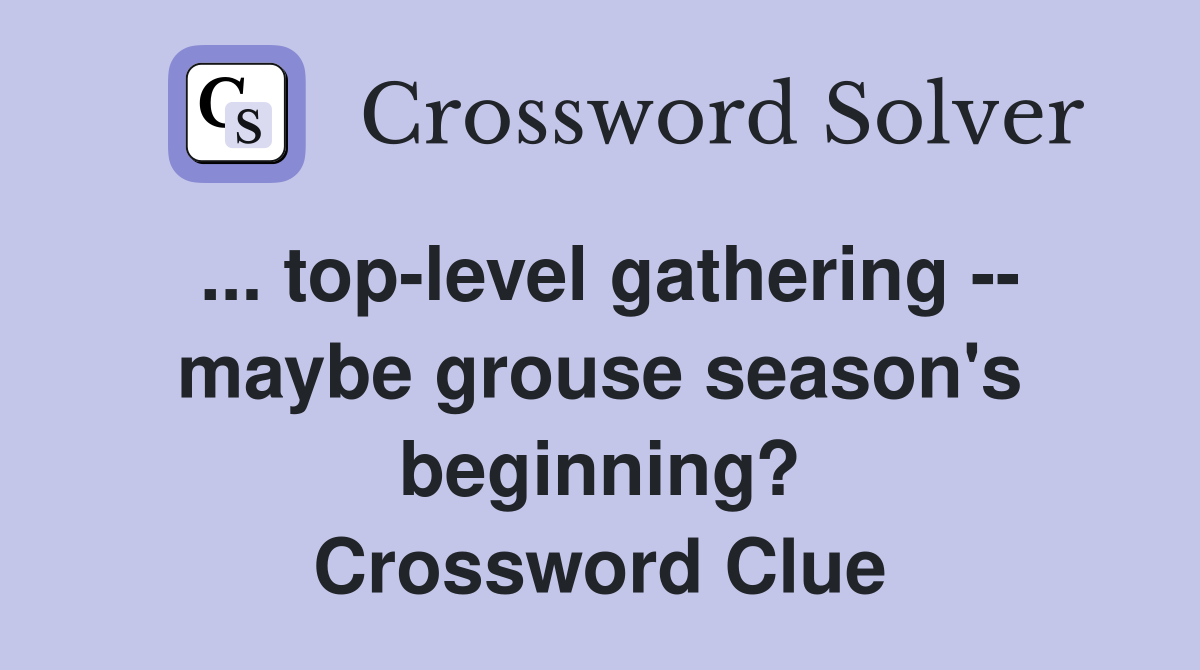 ... top-level gathering -- maybe grouse season's beginning? Crossword Clue