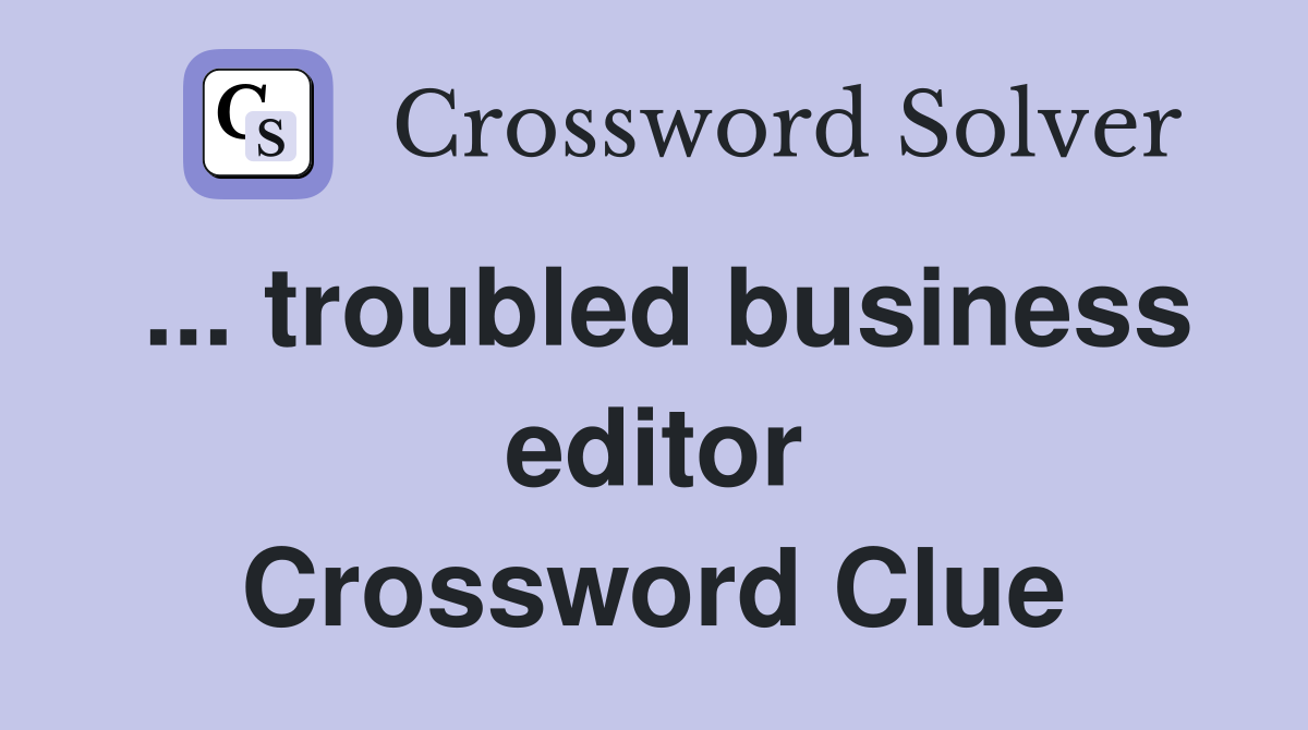 ... troubled business editor Crossword Clue