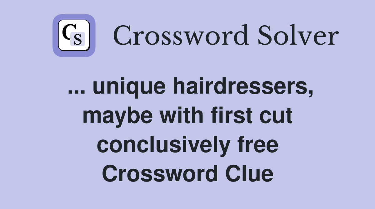 ... unique hairdressers, maybe with first cut conclusively free Crossword Clue