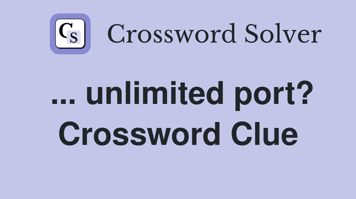 ... unlimited port? Crossword Clue