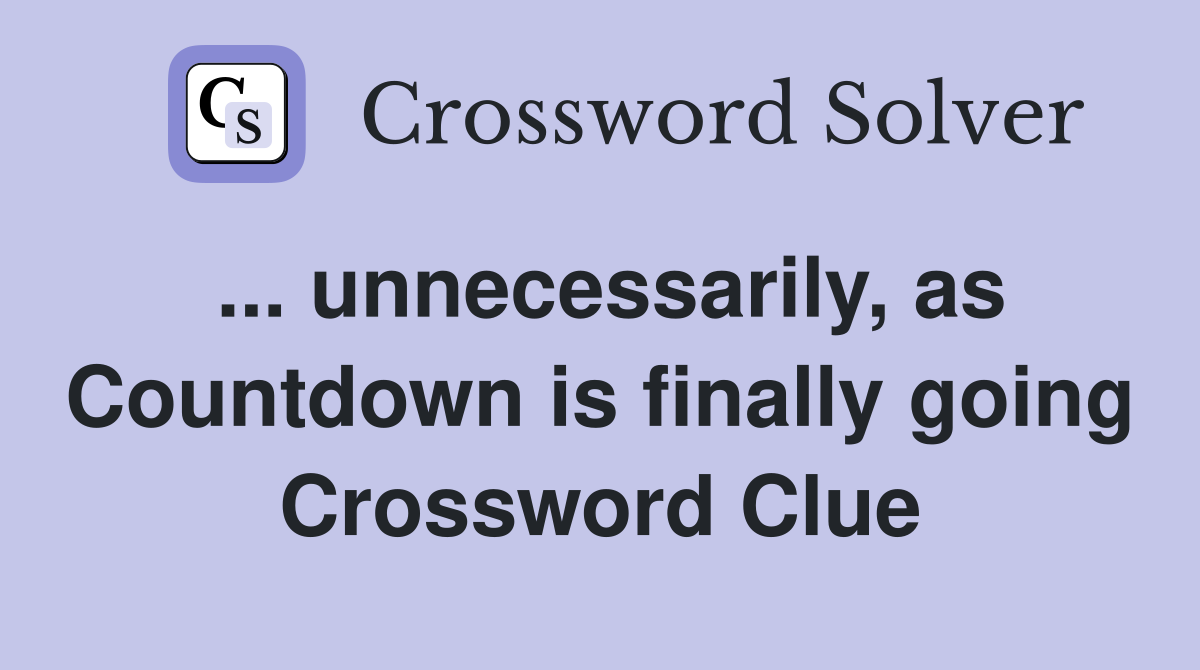... unnecessarily, as Countdown is finally going Crossword Clue