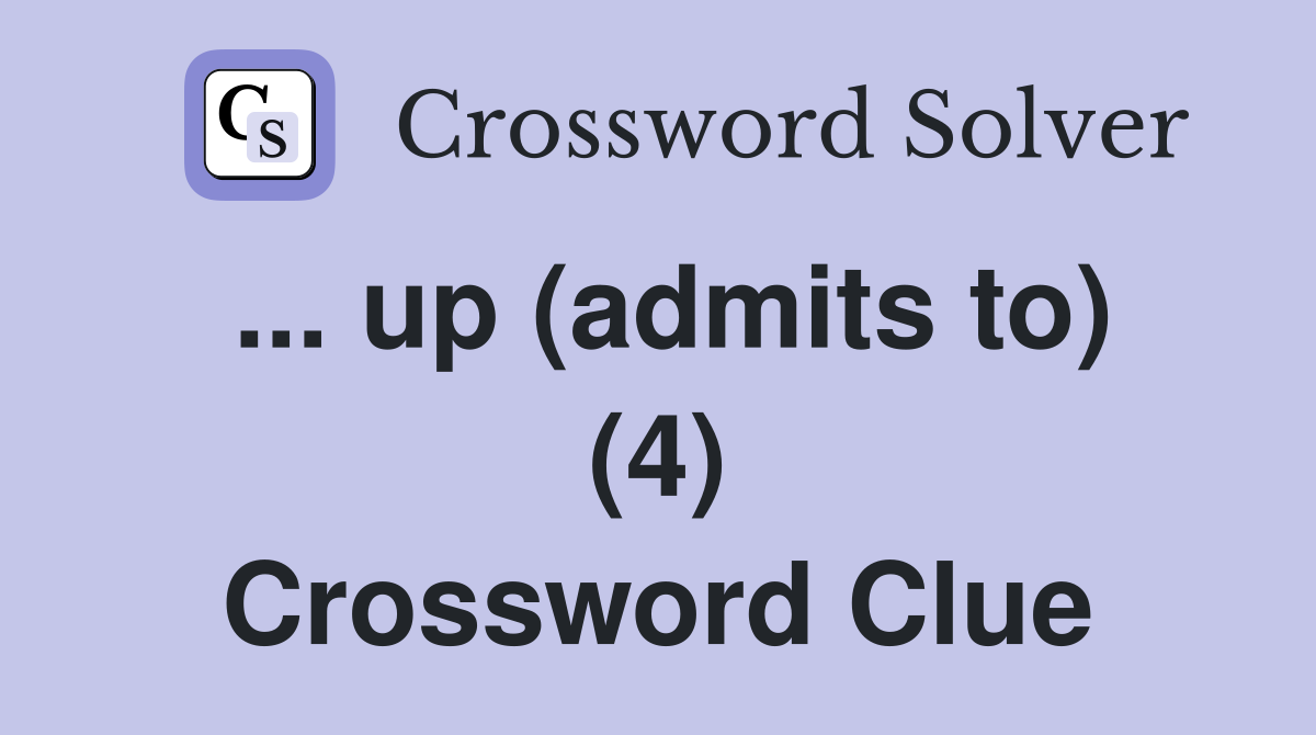 ... up (admits to) (4) Crossword Clue