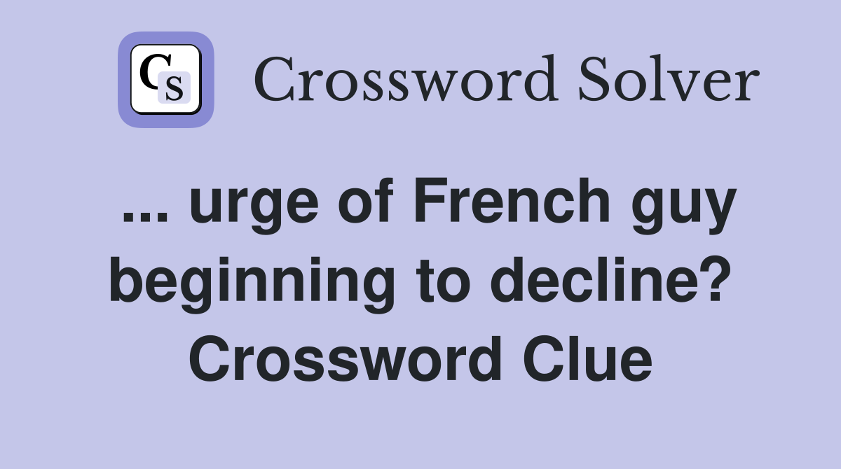 ... urge of French guy beginning to decline? Crossword Clue